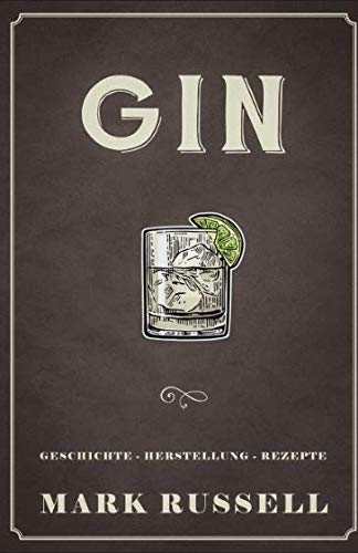 Gin: Geschichte - Herstellung - Rezepte