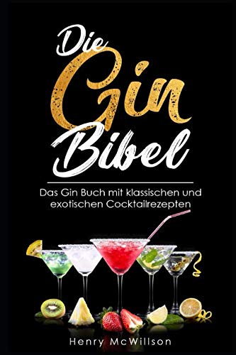 Die Gin Bibel: Das Gin Buch mit klassischen und exotischen Rezepten